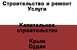 Строительство и ремонт Услуги - Капитальное строительство. Крым,Судак